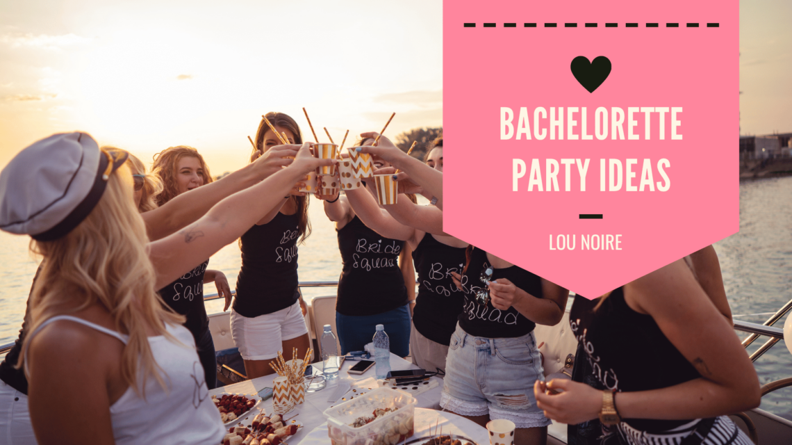 6 Ideas for the Perfect Bachelorette Party - Lou Noire