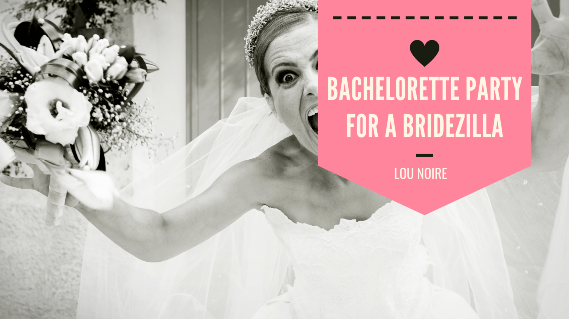 Bridezilla - when the bride wants to control her bachelorette party - Lou Noire