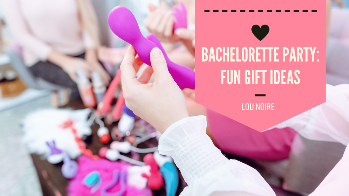 Choosing the Perfect Bachelorette Party Gift - Fun Ideas - Lou Noire