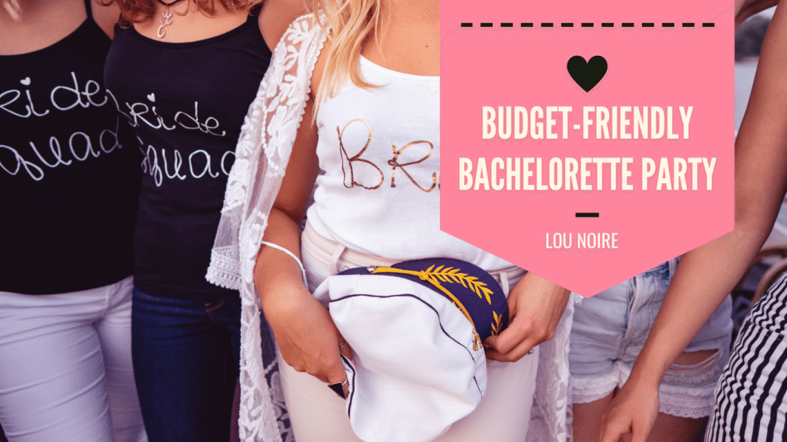 How to Plan a Budget-Friendly Bachelorette Party - Lou Noire