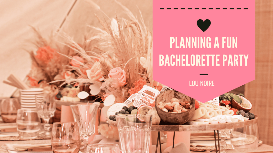 Planning a Bachelorette Party - A Guide - Lou Noire