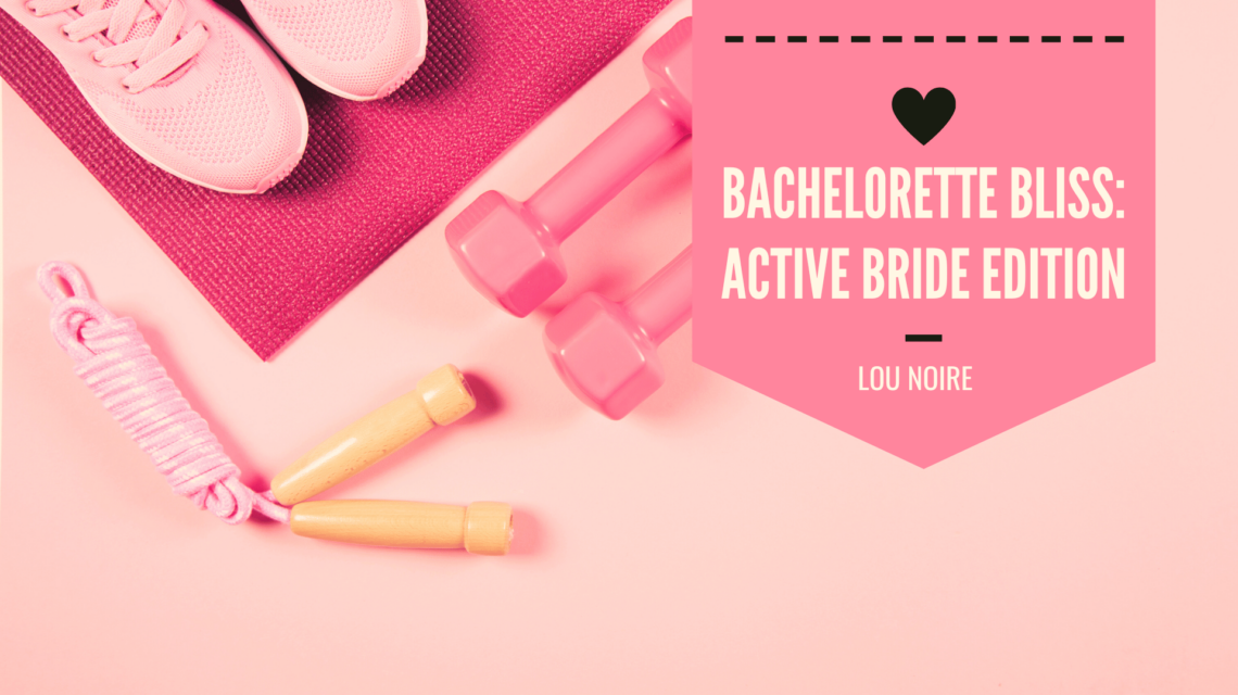 Planning a Bachelorette Party for the Active Bride - Lou Noire