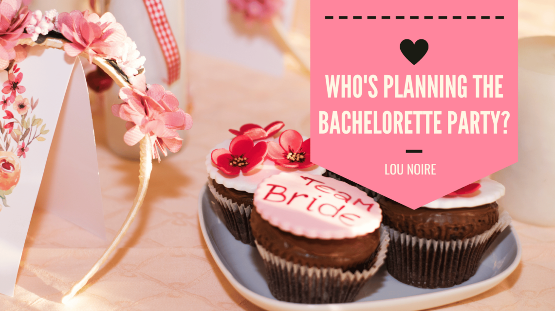 Who's Planning the Bachelorette Party? - Lou Noire
