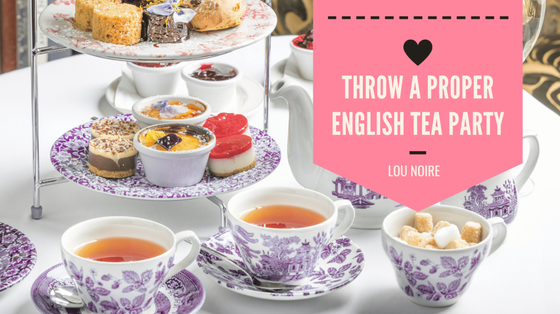 How To Throw a Proper English Tea Party - Lou Noire