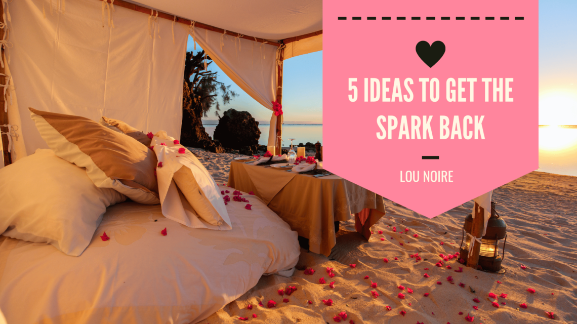 5 great ideas to get the spark back in the relationship - Lou Noire - Lou Noire