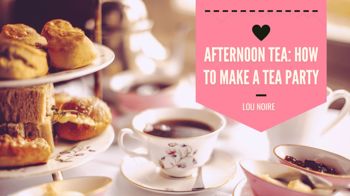 Afternoon Tea - How To Throw a Proper English Tea Party - Lou Noire
