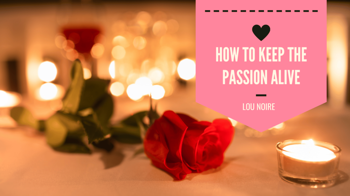 How To Keep the Passion Alive in Your Relationship - Lou Noire
