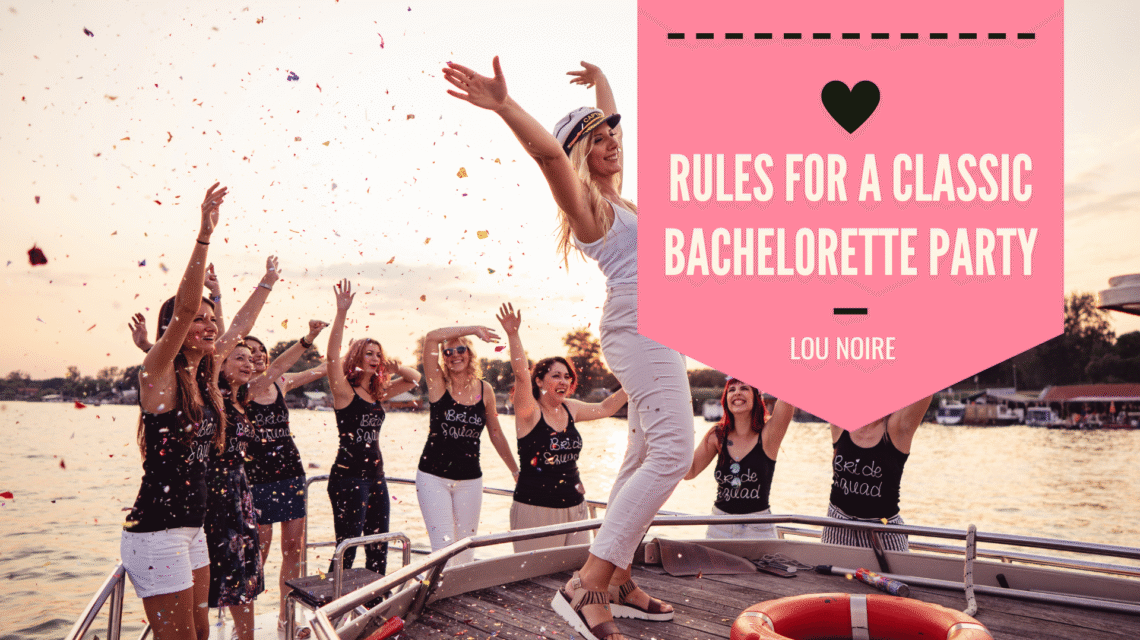 The Essential Rules for a Memorable Bachelorette Party - Lou Noire