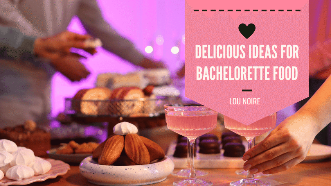 Delicious Ideas for Bachelorette Party Food - Lou Noire