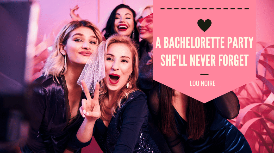Give the bride a bachelorette party she'll never forget! - Lou Noire