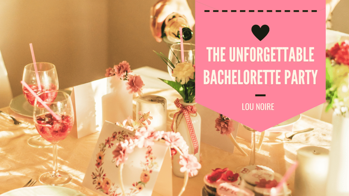 Plan The Unforgettable Bachelorette Party - Lou Noire