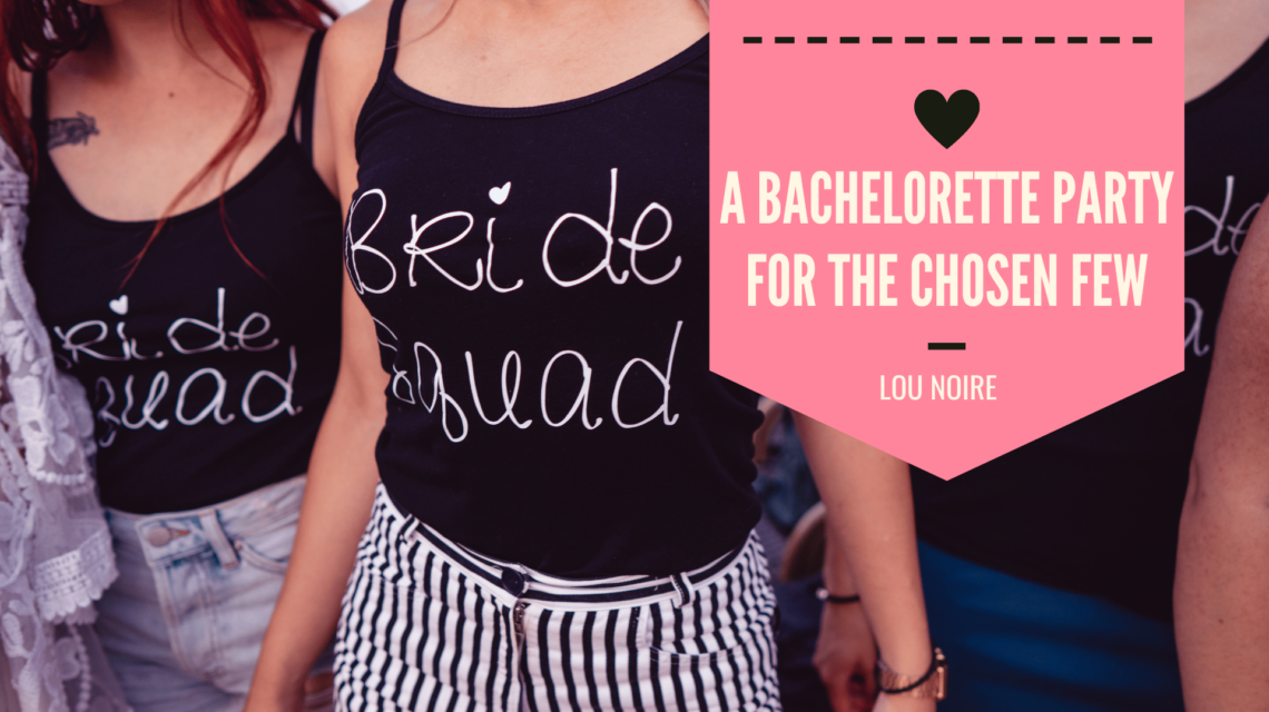 Small Circle, Big Fun - Unforgettable Bachelorette Party Ideas - Lou Noire